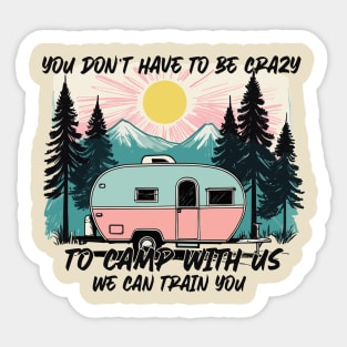 Funny Camping Sayings YOU DON’T HAVE TO BE CRAZY TO CAMP WITH US. WE CAN TRAIN YOU Sticker